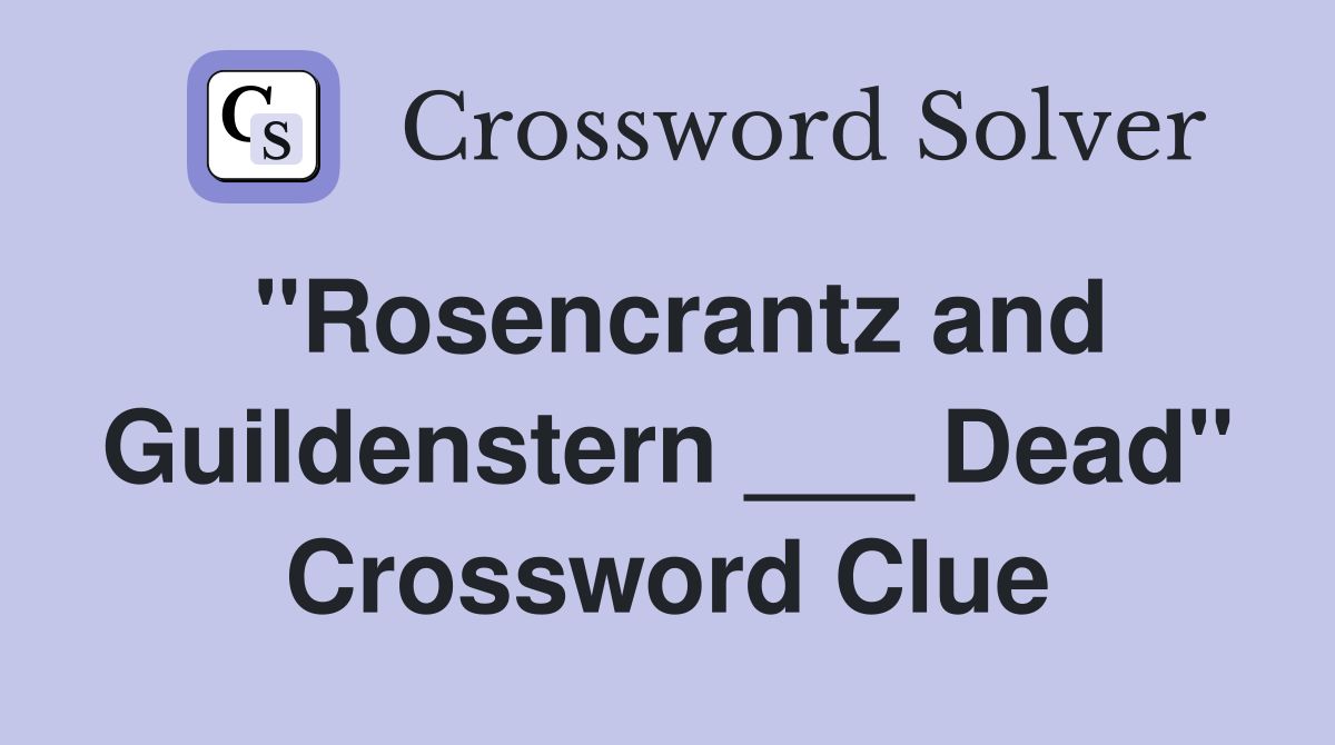 "Rosencrantz and Guildenstern ___ Dead" Crossword Clue