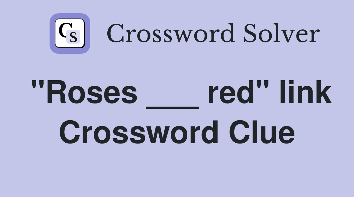 "Roses ___ red" link Crossword Clue