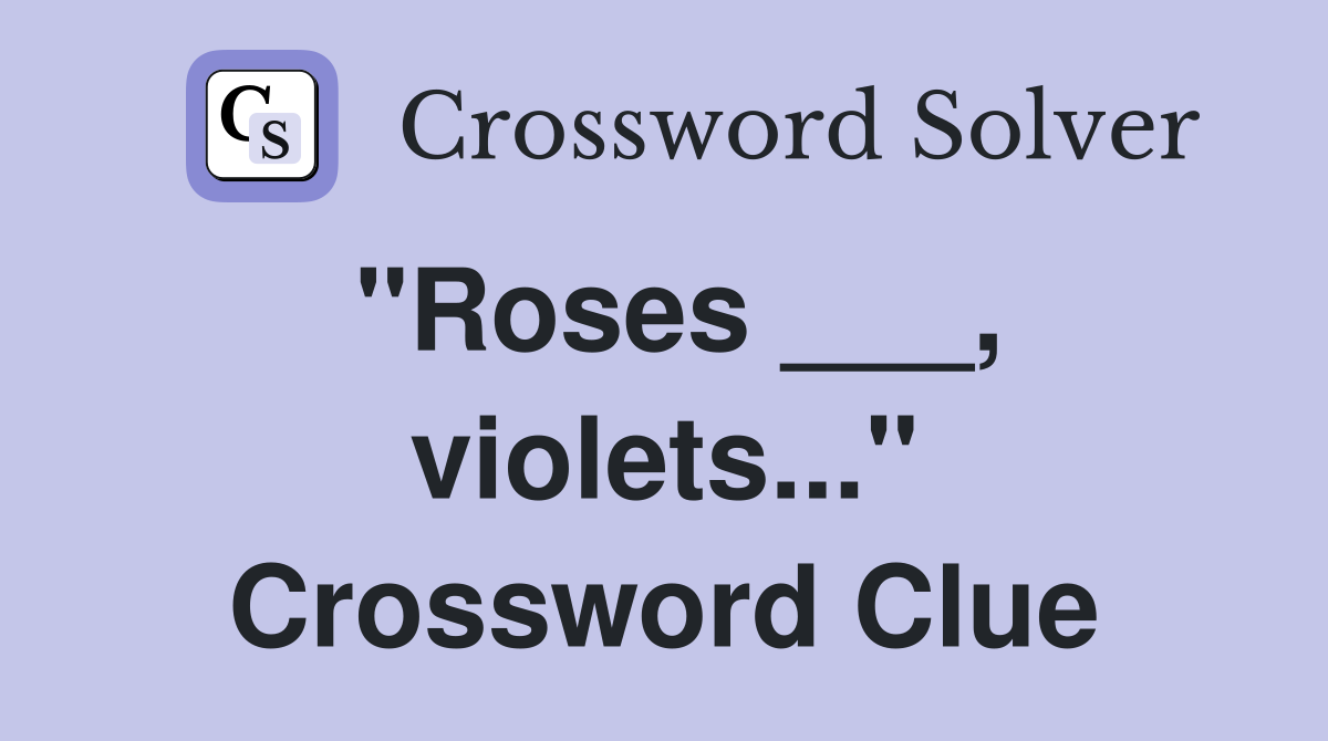 "Roses ___, violets..." Crossword Clue