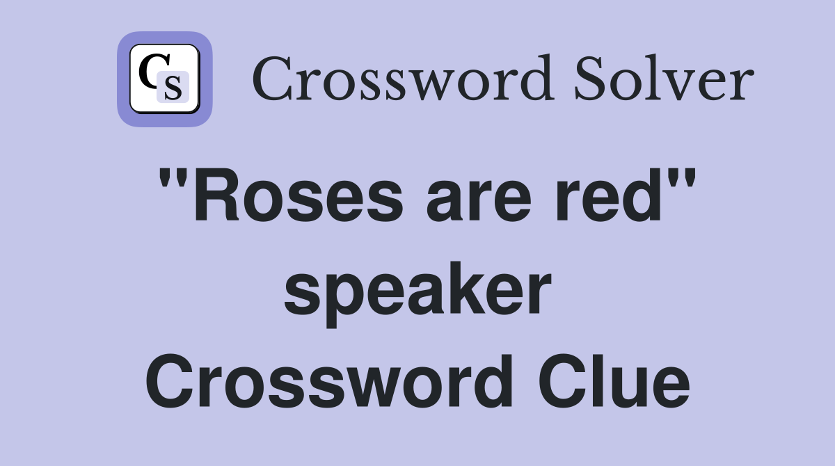 "Roses are red" speaker Crossword Clue