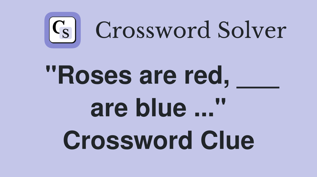 "Roses are red, ___ are blue ..." Crossword Clue