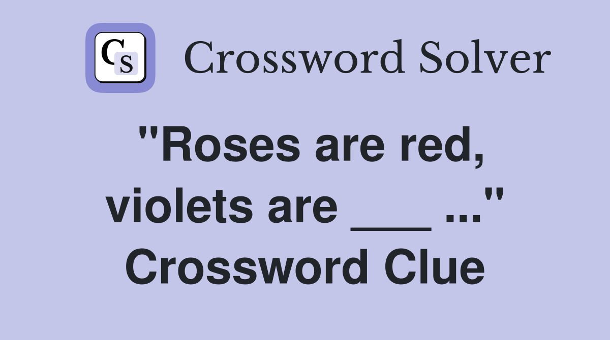 "Roses are red, violets are ___ ..." Crossword Clue