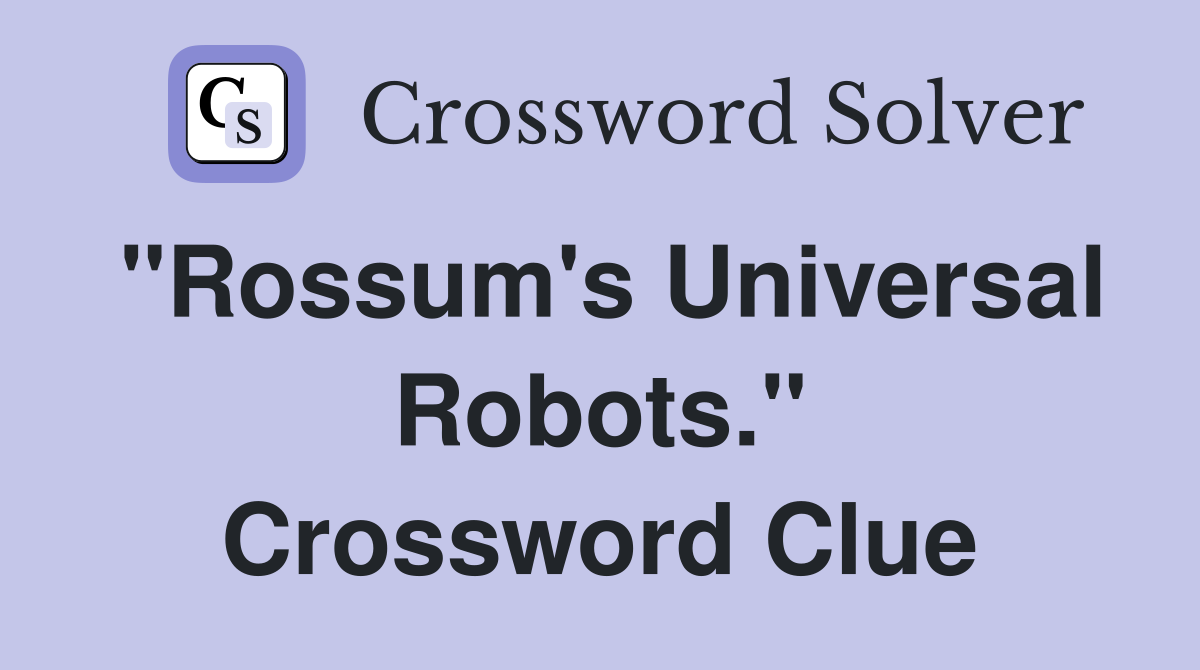 "Rossum's Universal Robots." Crossword Clue
