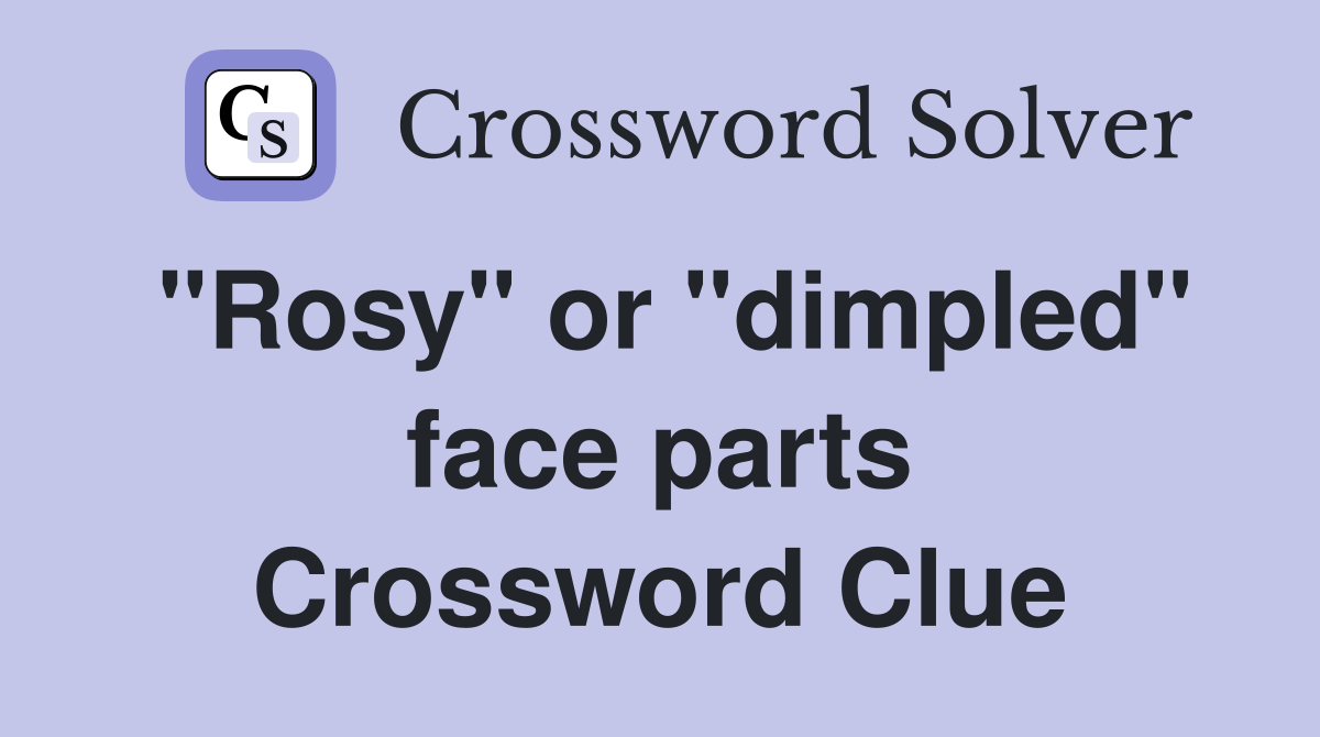 "Rosy" or "dimpled" face parts Crossword Clue