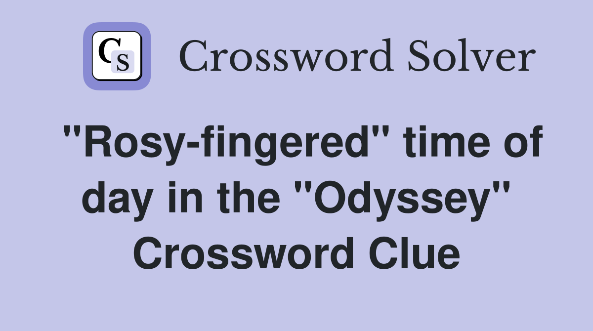 "Rosy-fingered" time of day in the "Odyssey" Crossword Clue