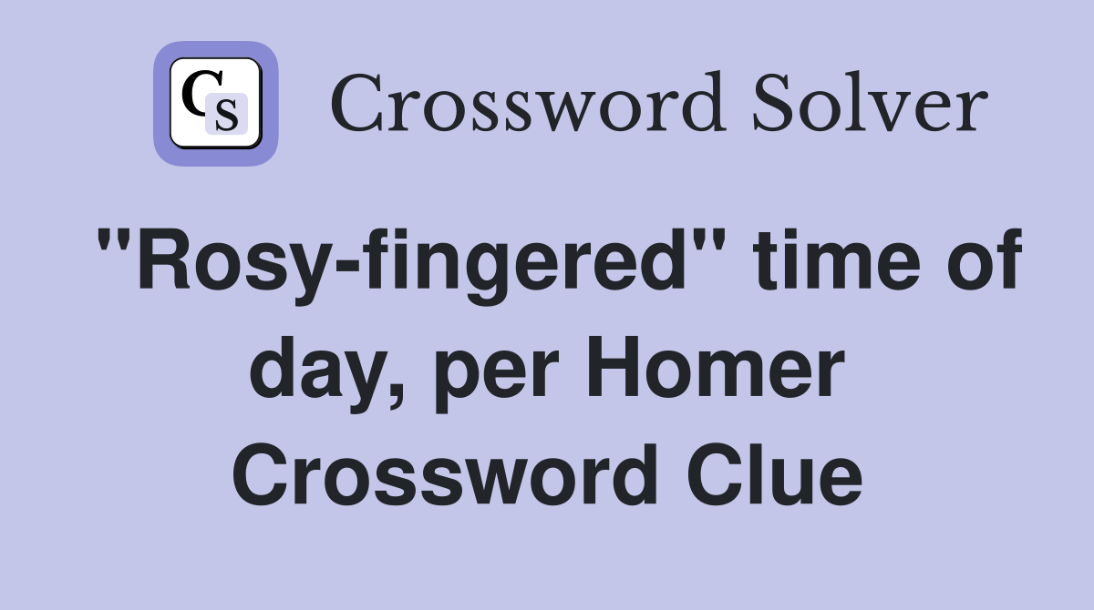 "Rosy-fingered" time of day, per Homer Crossword Clue