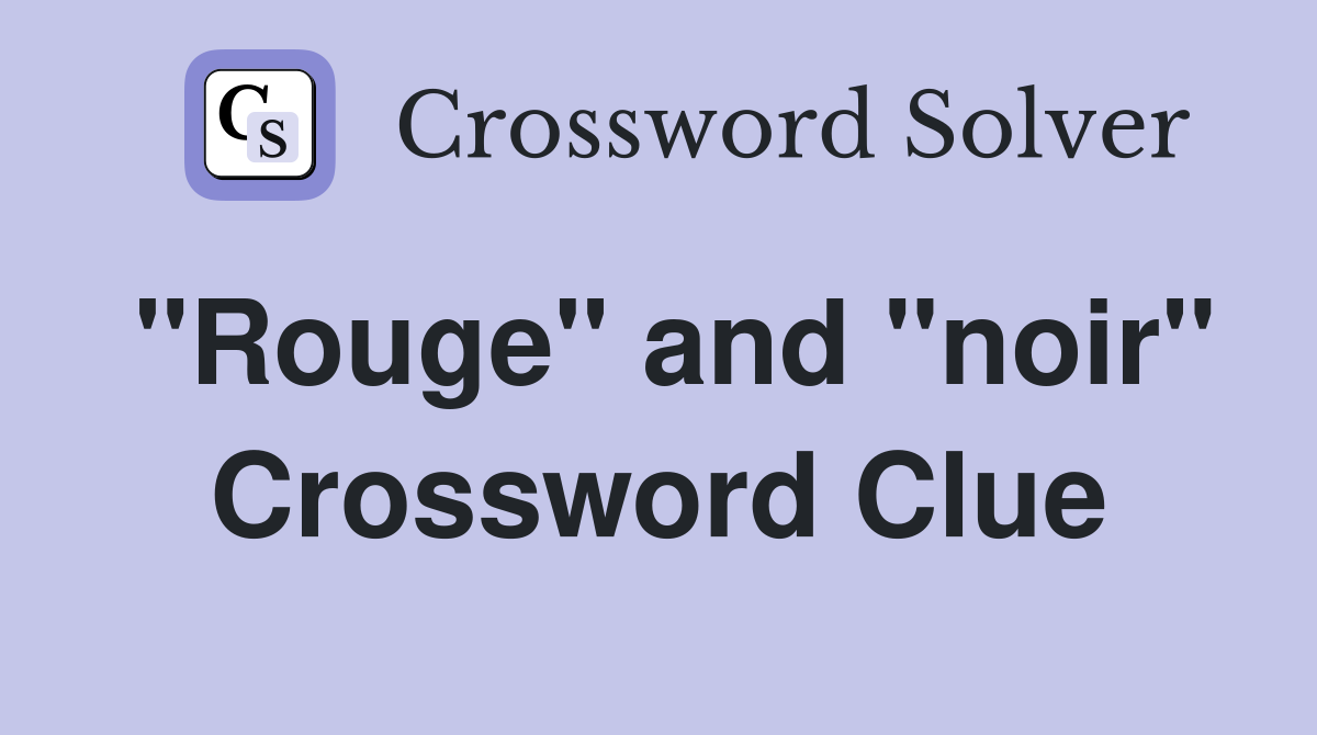 "Rouge" and "noir" Crossword Clue