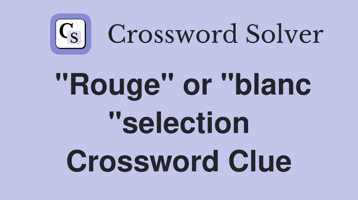 "Rouge" or "blanc "selection Crossword Clue