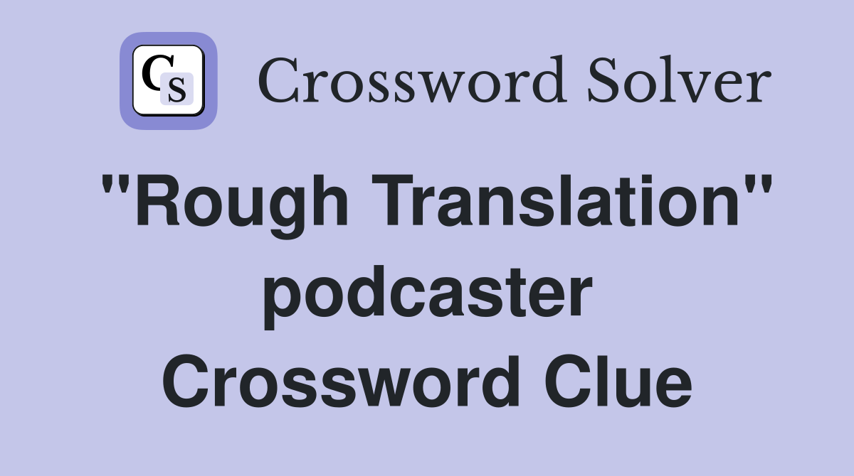 "Rough Translation" podcaster Crossword Clue