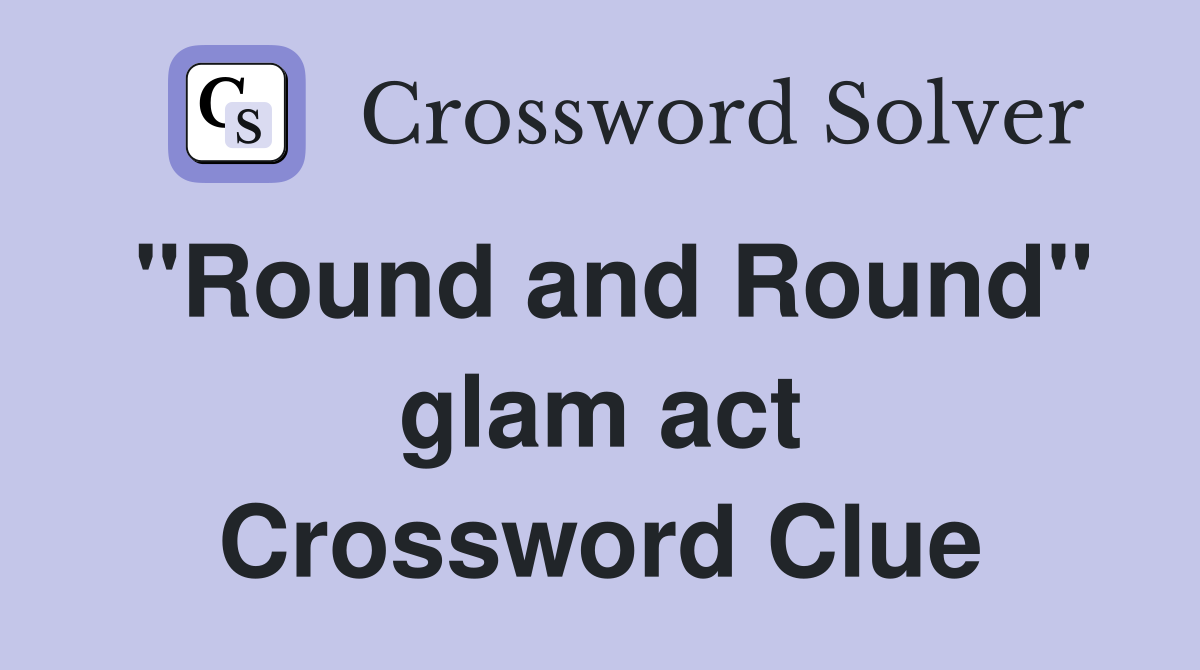 "Round and Round" glam act Crossword Clue