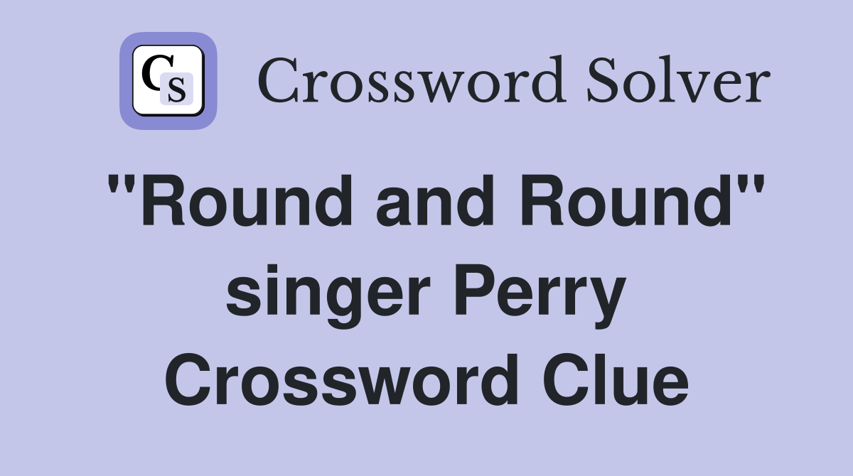"Round and Round" singer Perry Crossword Clue