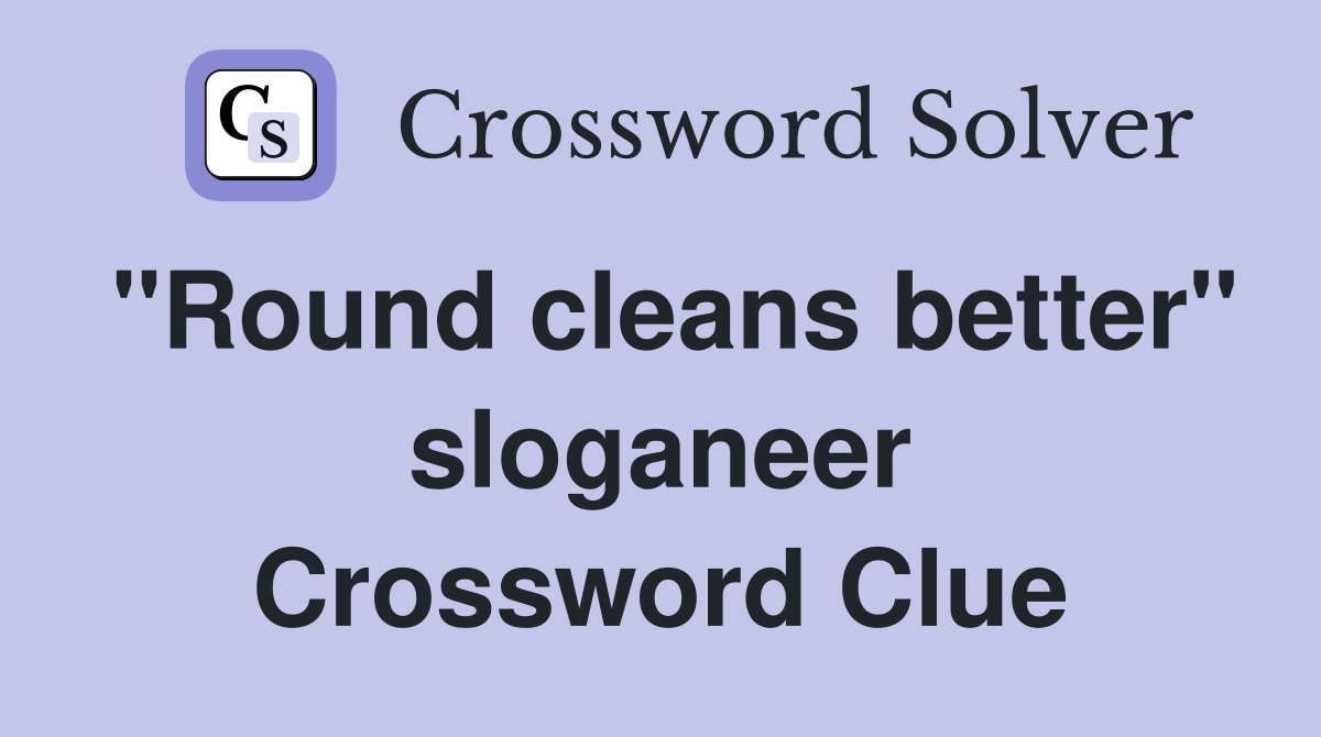 "Round cleans better" sloganeer Crossword Clue