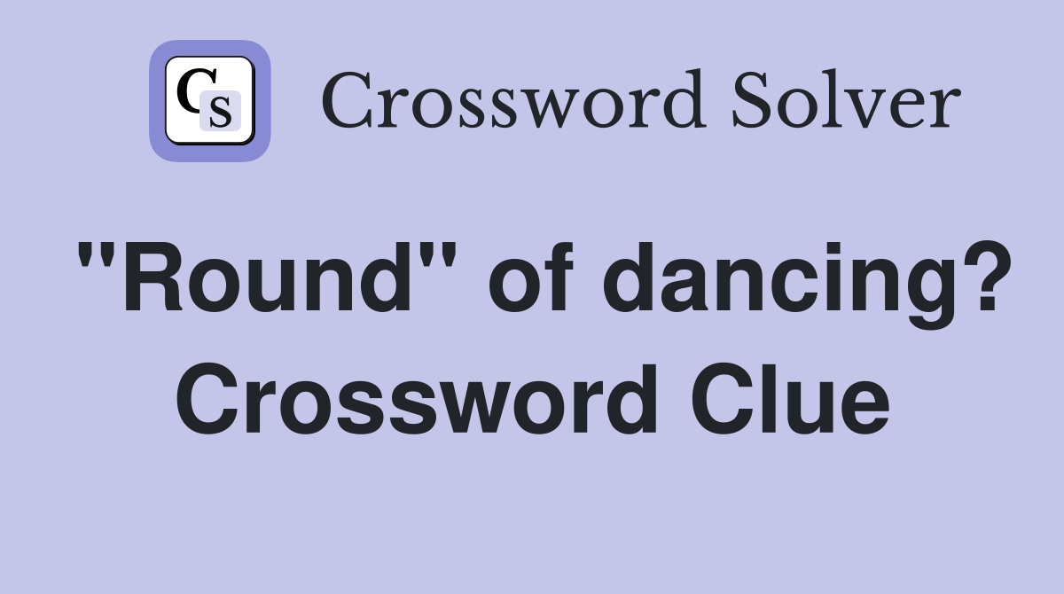 "Round" of dancing? Crossword Clue