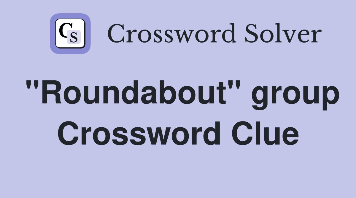 "Roundabout" group Crossword Clue