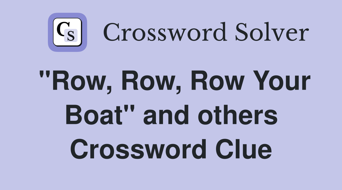 "Row, Row, Row Your Boat" and others Crossword Clue