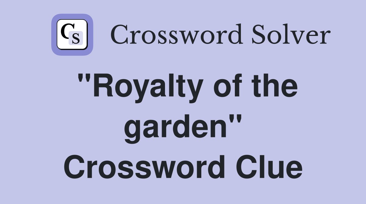 "Royalty of the garden" Crossword Clue