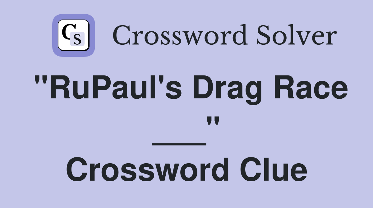 "RuPaul's Drag Race ___" Crossword Clue