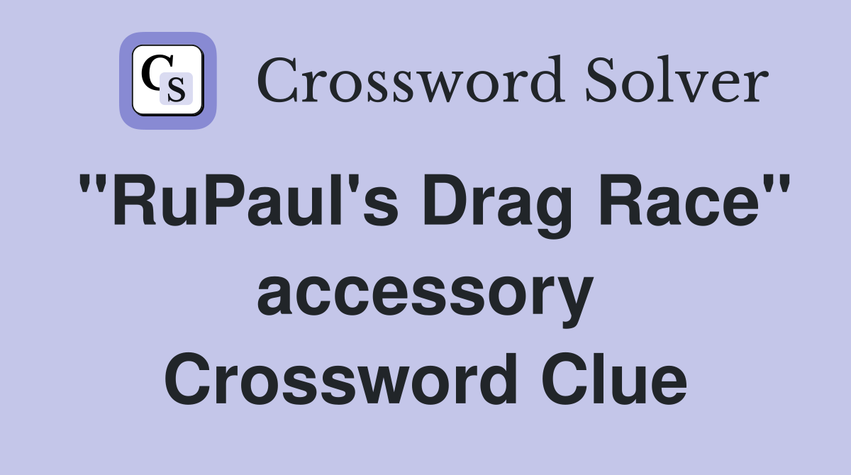 "RuPaul's Drag Race" accessory Crossword Clue