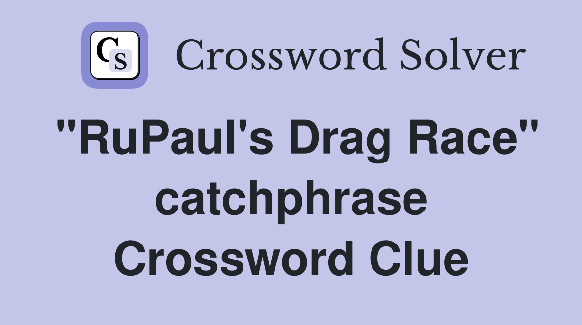 "RuPaul's Drag Race" catchphrase Crossword Clue