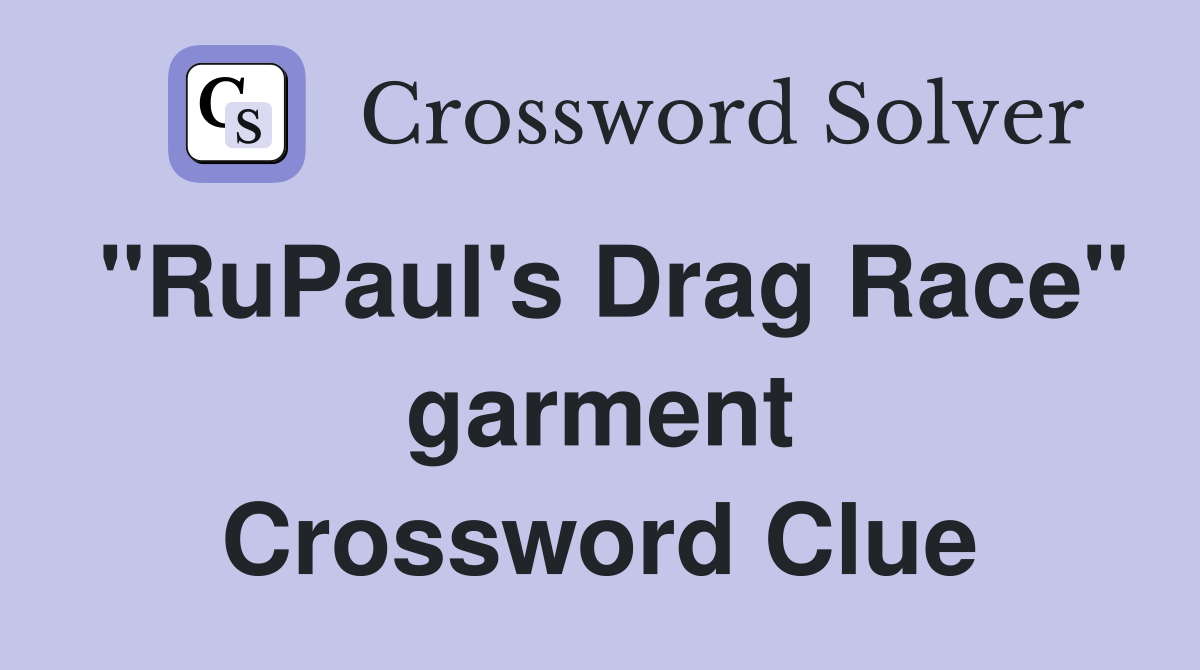 "RuPaul's Drag Race" garment Crossword Clue