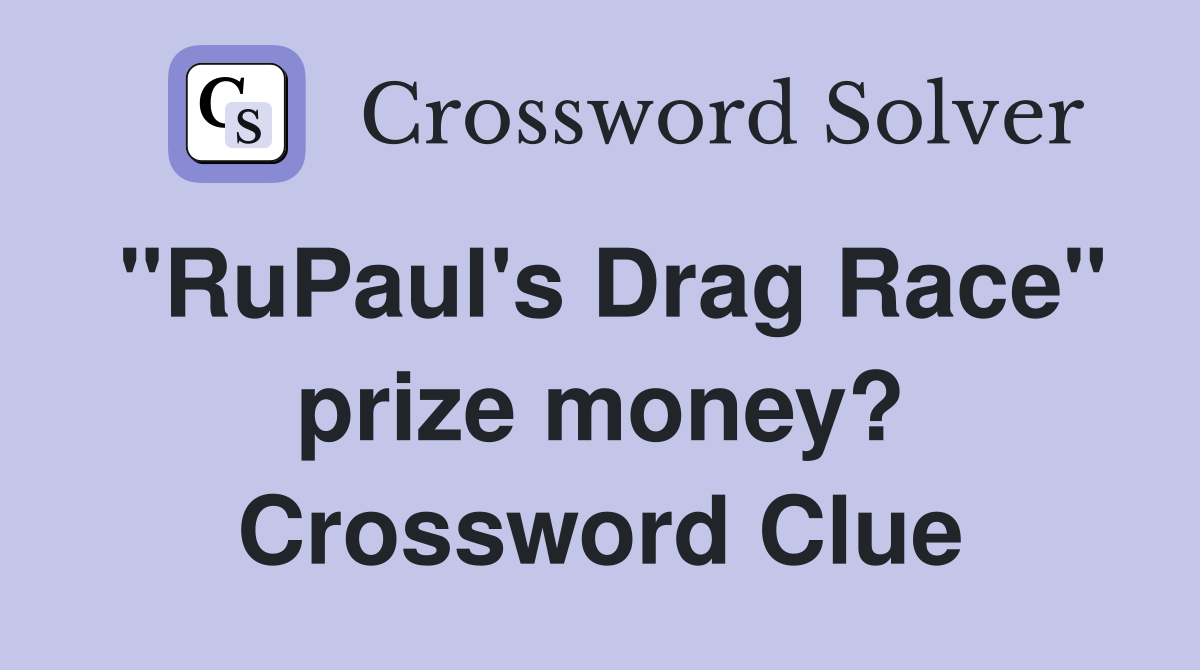 "RuPaul's Drag Race" prize money? Crossword Clue