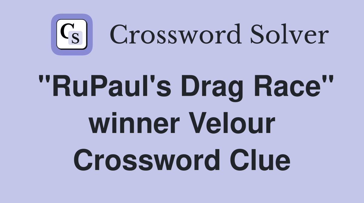 "RuPaul's Drag Race" winner Velour Crossword Clue