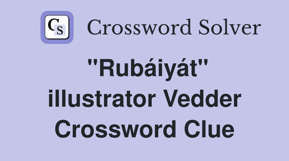"Rubáiyát" illustrator Vedder Crossword Clue