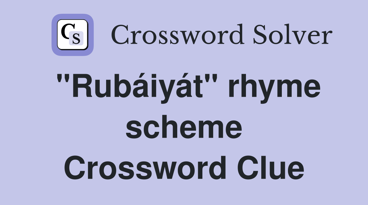 "Rubáiyát" rhyme scheme Crossword Clue