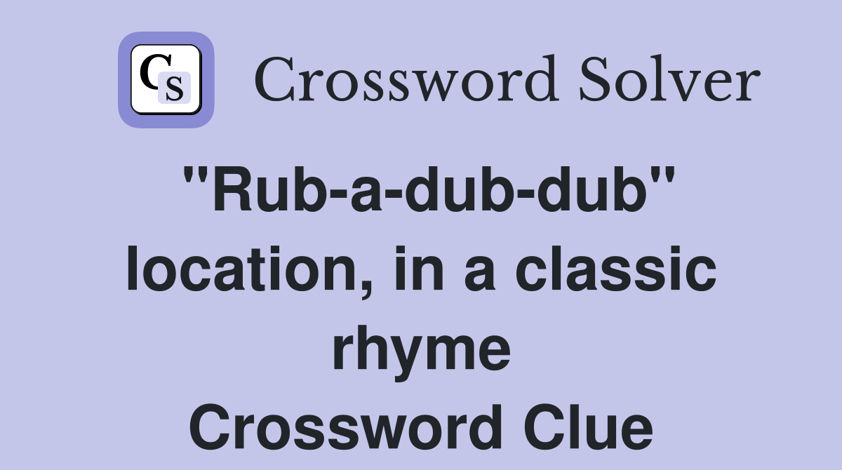 "Rub-a-dub-dub" location, in a classic rhyme Crossword Clue