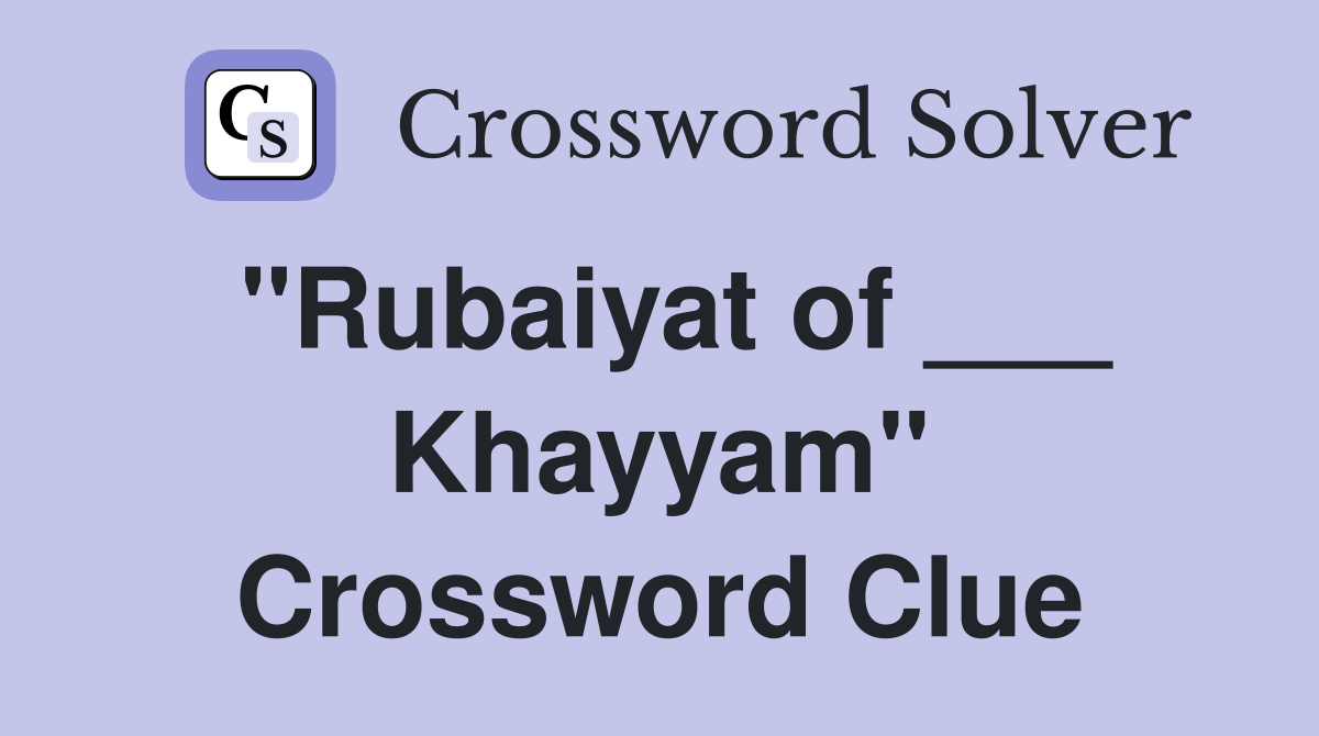 "Rubaiyat of ___ Khayyam" Crossword Clue