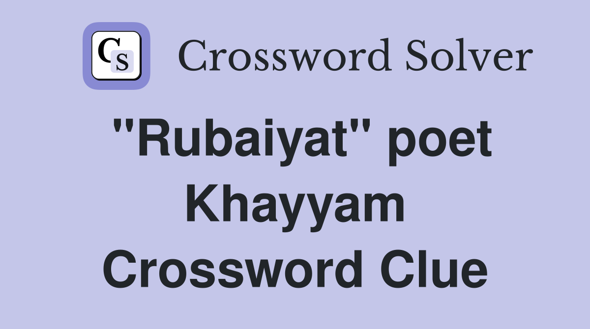"Rubaiyat" poet Khayyam Crossword Clue