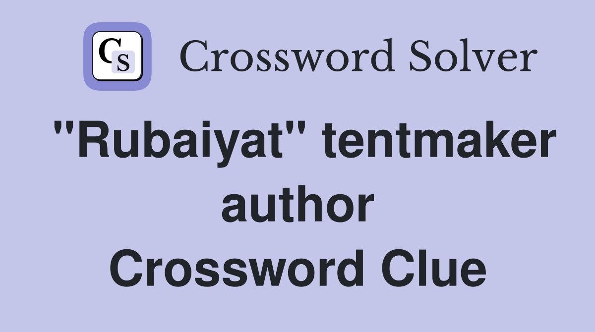 "Rubaiyat" tentmaker author Crossword Clue