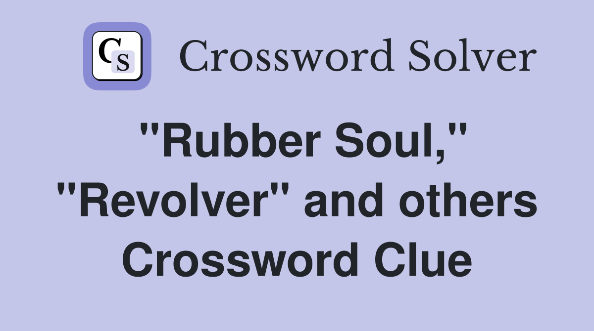 "Rubber Soul," "Revolver" and others Crossword Clue