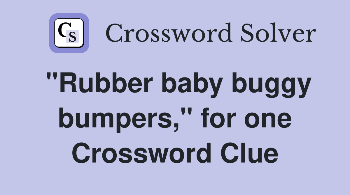 "Rubber baby buggy bumpers," for one Crossword Clue