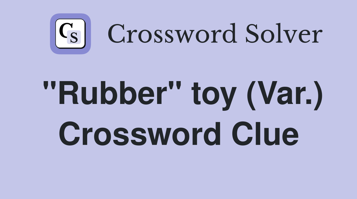 "Rubber" toy (Var.) Crossword Clue