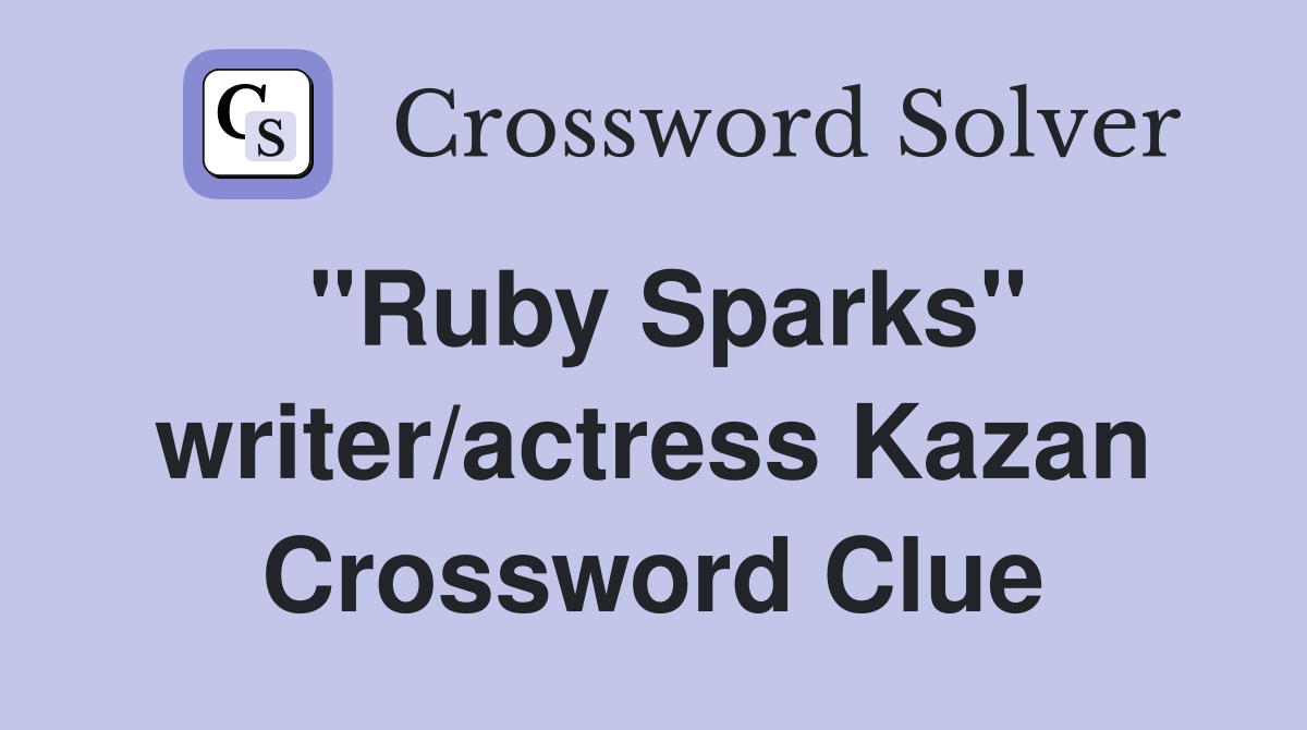 "Ruby Sparks" writer/actress Kazan Crossword Clue