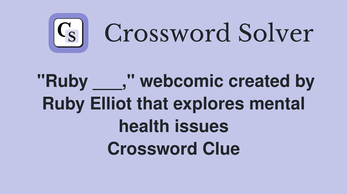 "Ruby ___," webcomic created by Ruby Elliot that explores mental health issues Crossword Clue