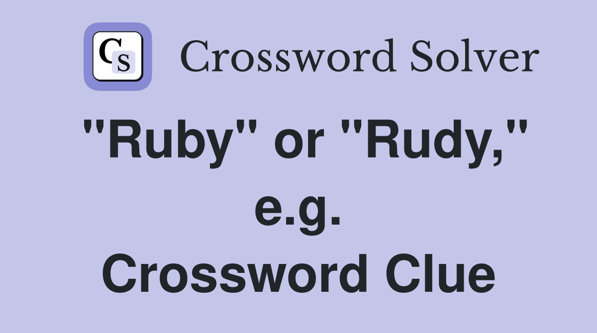 "Ruby" or "Rudy," e.g. Crossword Clue