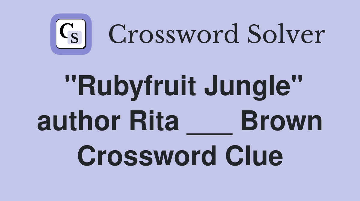 "Rubyfruit Jungle" author Rita ___ Brown Crossword Clue