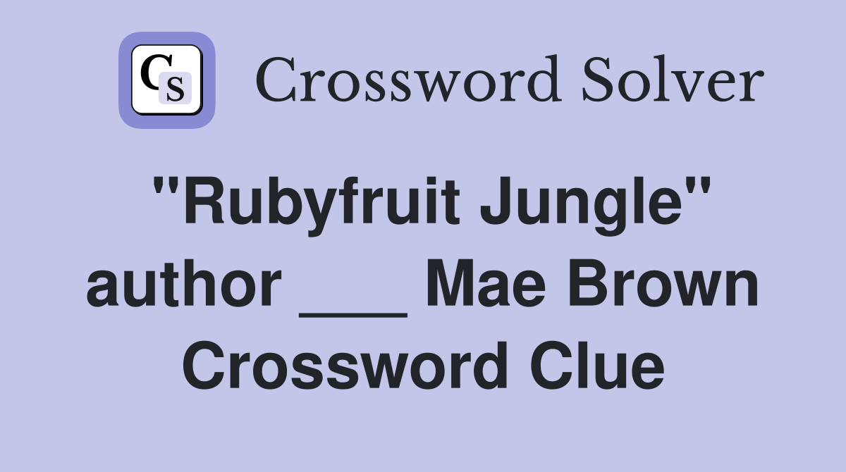 "Rubyfruit Jungle" author ___ Mae Brown Crossword Clue