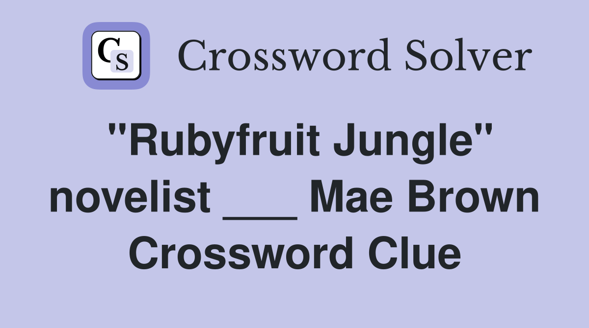 "Rubyfruit Jungle" novelist ___ Mae Brown Crossword Clue
