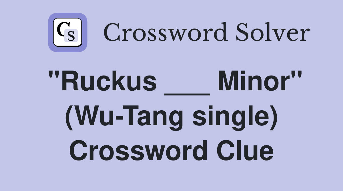 "Ruckus ___ Minor" (Wu-Tang single) Crossword Clue