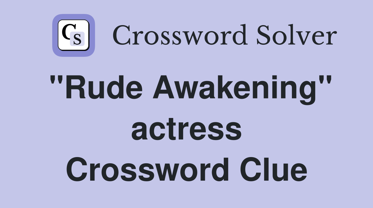 "Rude Awakening" actress Crossword Clue