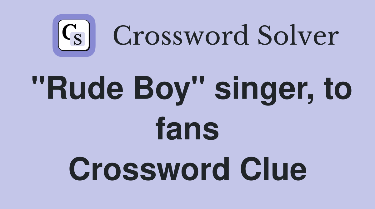 "Rude Boy" singer, to fans Crossword Clue