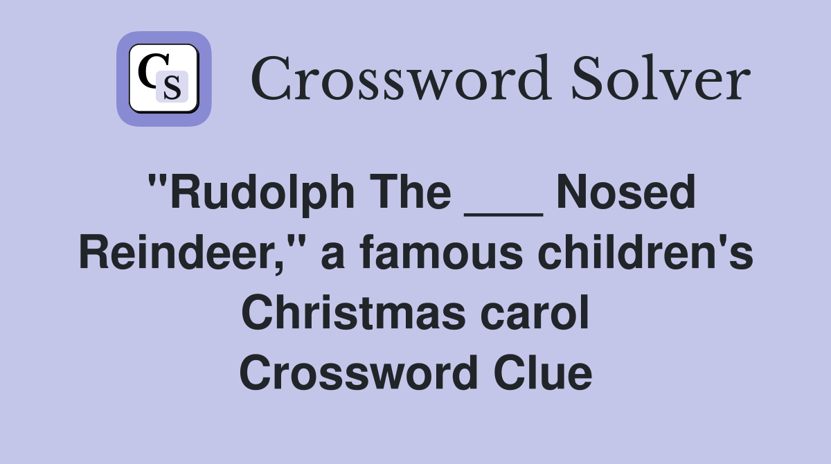 "Rudolph The ___ Nosed Reindeer," a famous children's Christmas carol Crossword Clue