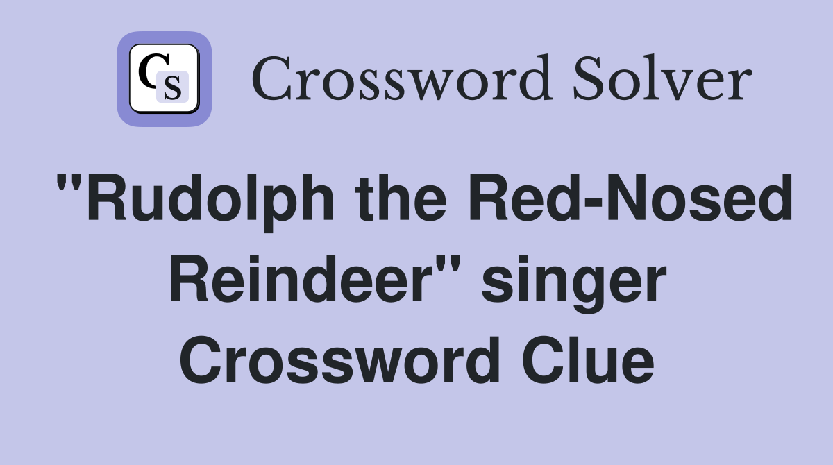 "Rudolph the Red-Nosed Reindeer" singer Crossword Clue