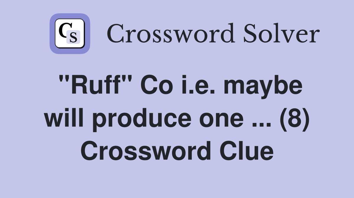 "Ruff" Co i.e. maybe will produce one ... (8) Crossword Clue