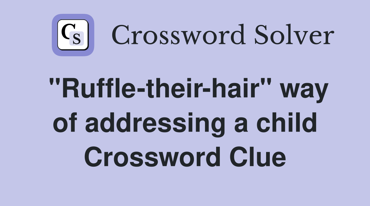 "Ruffle-their-hair" way of addressing a child Crossword Clue