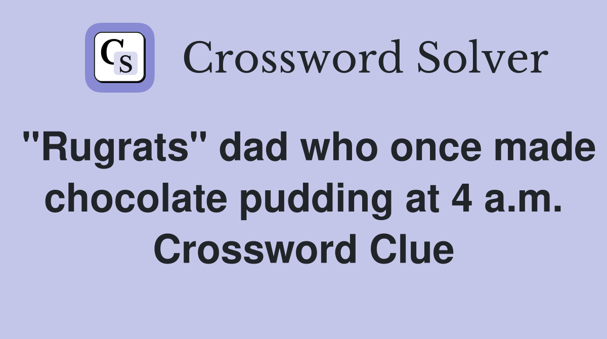 "Rugrats" dad who once made chocolate pudding at 4 a.m. Crossword Clue