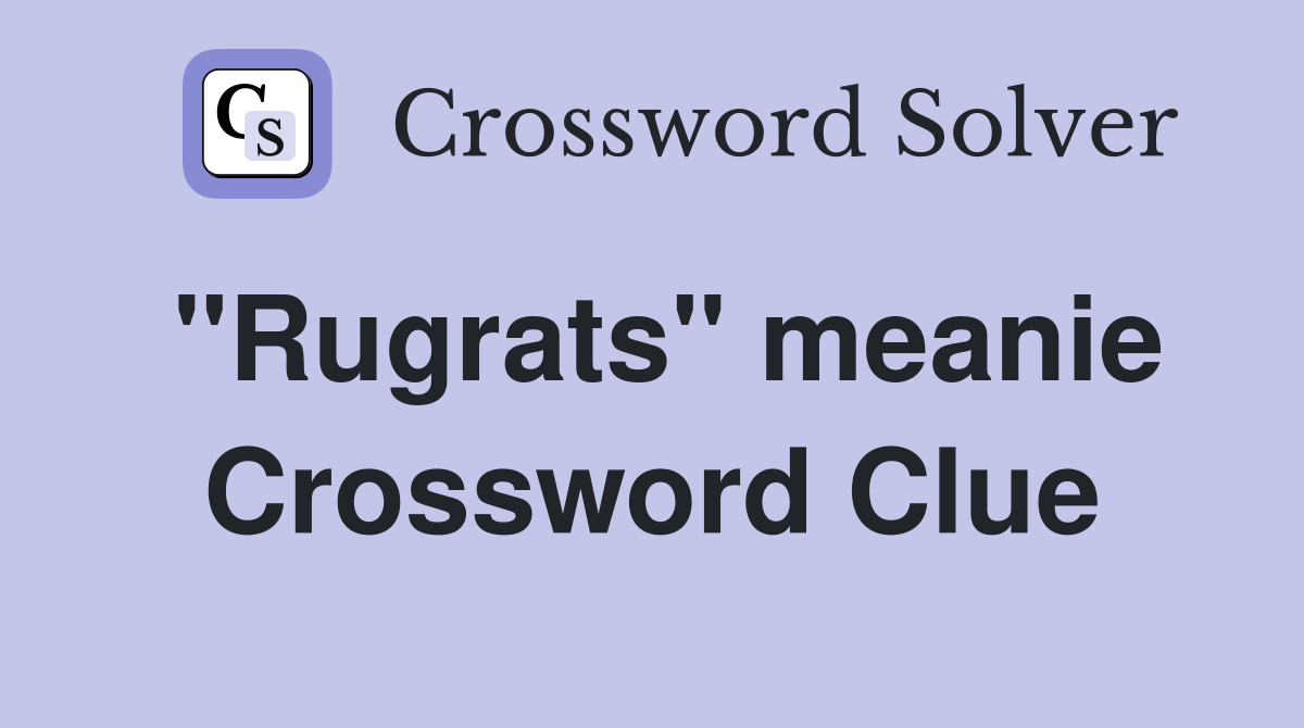 "Rugrats" meanie Crossword Clue